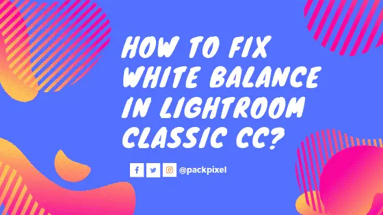 How To Fix White Balance in Lightroom Classic CC