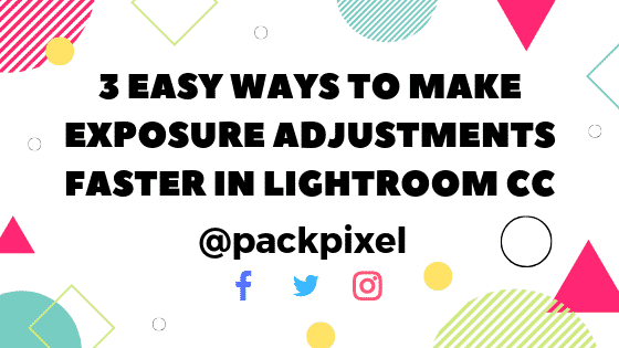 3 Easy Ways To Make Exposure Adjustment Faster in Lightroom CC