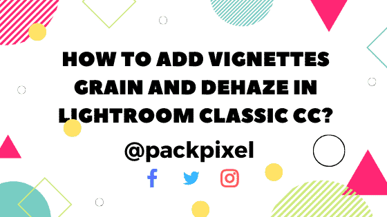 How To Add Vignettes Grain and Dehaze in Lightroom Classic CC?