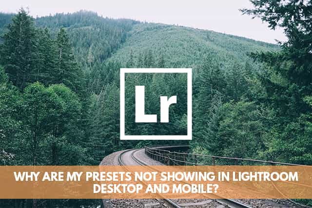 Why Are My Presets Not Showing In Lightroom Desktop And Mobile?