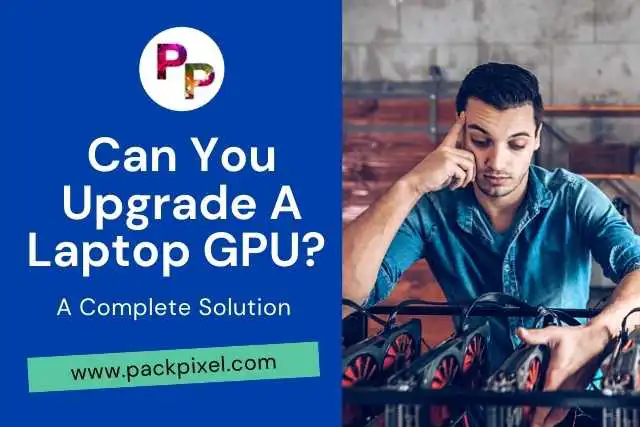 Can You Upgrade A Laptop GPU? A Complete Solution