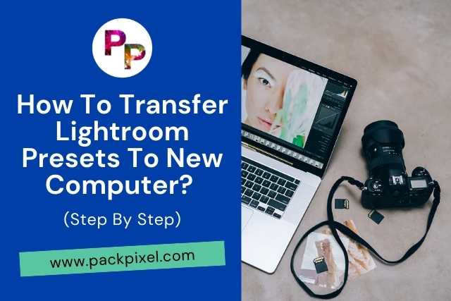 How To Transfer Lightroom Presets To New Computer? Step By Step Guide